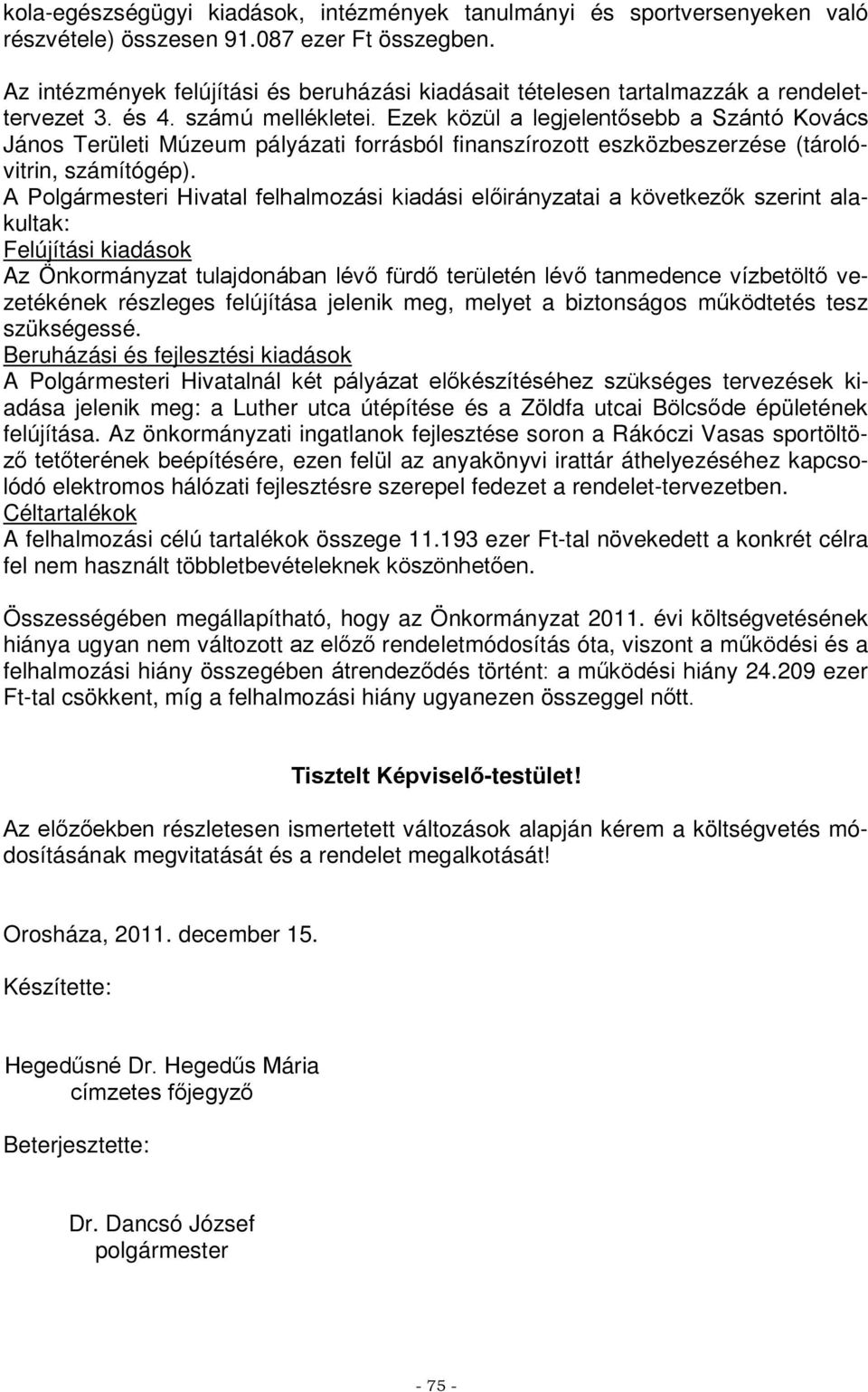 Ezek közül a legjelentősebb a Szántó Kovács János Területi Múzeum pályázati forrásból finanszírozott eszközbeszerzése (tárolóvitrin, számítógép).