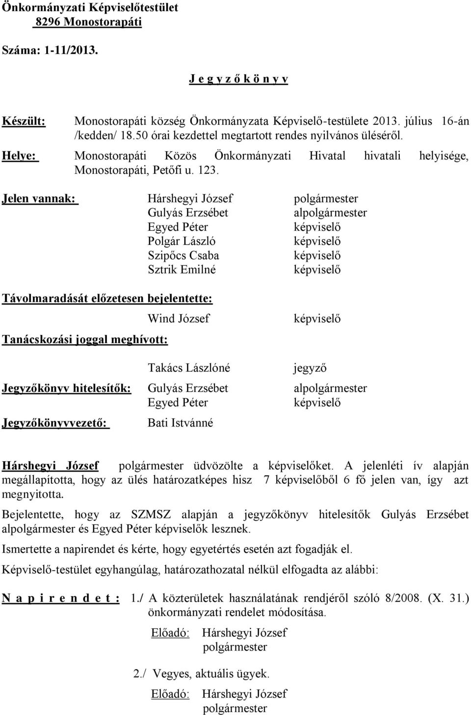 Jelen vannak: Gulyás Erzsébet al Polgár László Szipőcs Csaba Sztrik Emilné Távolmaradását előzetesen bejelentette: Tanácskozási joggal meghívott: Wind József Jegyzőkönyv hitelesítők: Gulyás Erzsébet