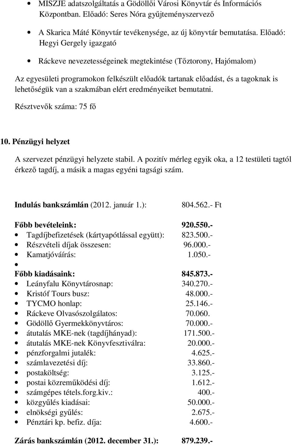 szakmában elért eredményeiket bemutatni. Résztvevők száma: 75 fő 10. Pénzügyi helyzet A szervezet pénzügyi helyzete stabil.