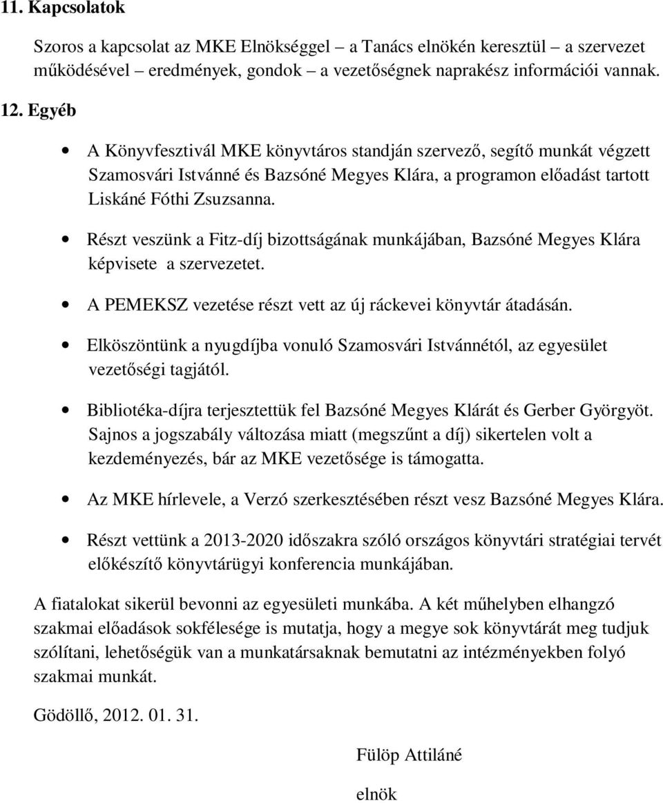 Részt veszünk a Fitz-díj bizottságának munkájában, Bazsóné Megyes Klára képvisete a szervezetet. A PEMEKSZ vezetése részt vett az új ráckevei könyvtár átadásán.