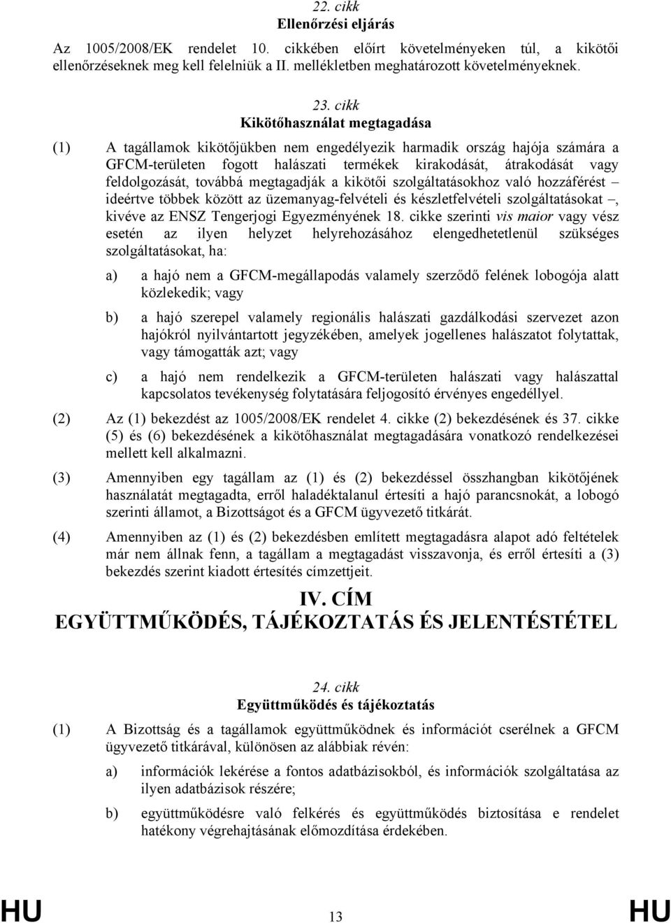 továbbá megtagadják a kikötői szolgáltatásokhoz való hozzáférést ideértve többek között az üzemanyag-felvételi és készletfelvételi szolgáltatásokat, kivéve az ENSZ Tengerjogi Egyezményének 18.