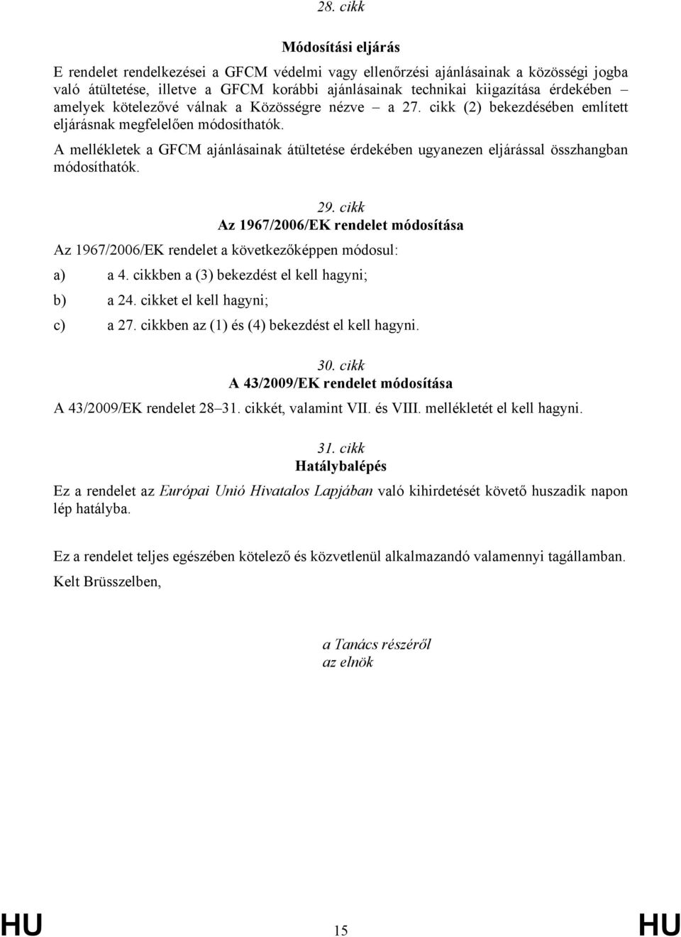 A mellékletek a GFCM ajánlásainak átültetése érdekében ugyanezen eljárással összhangban módosíthatók. 29.