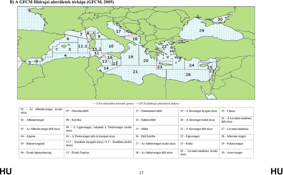 A Levantei-medence déli része 15 Málta 21 A Jón-tenger déli része 27 Levantei-medence 04 Algéria 10 A Tirrén-tenger déli és középső része 16 Dél-Szicília 22 Égei-tenger 28 Márvány-tenger 05