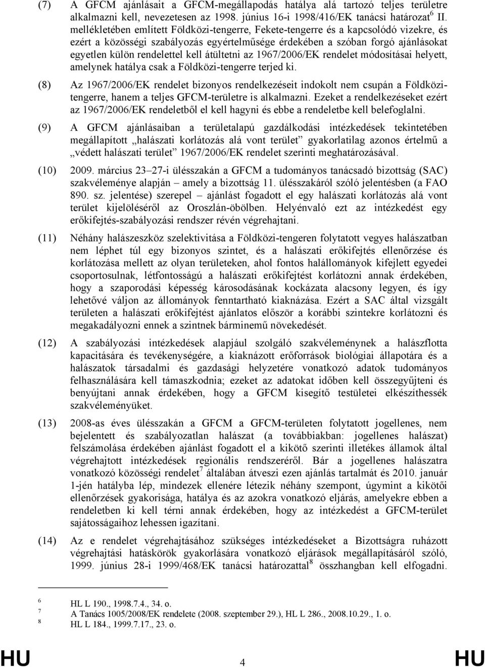 átültetni az 1967/2006/EK rendelet módosításai helyett, amelynek hatálya csak a Földközi-tengerre terjed ki.