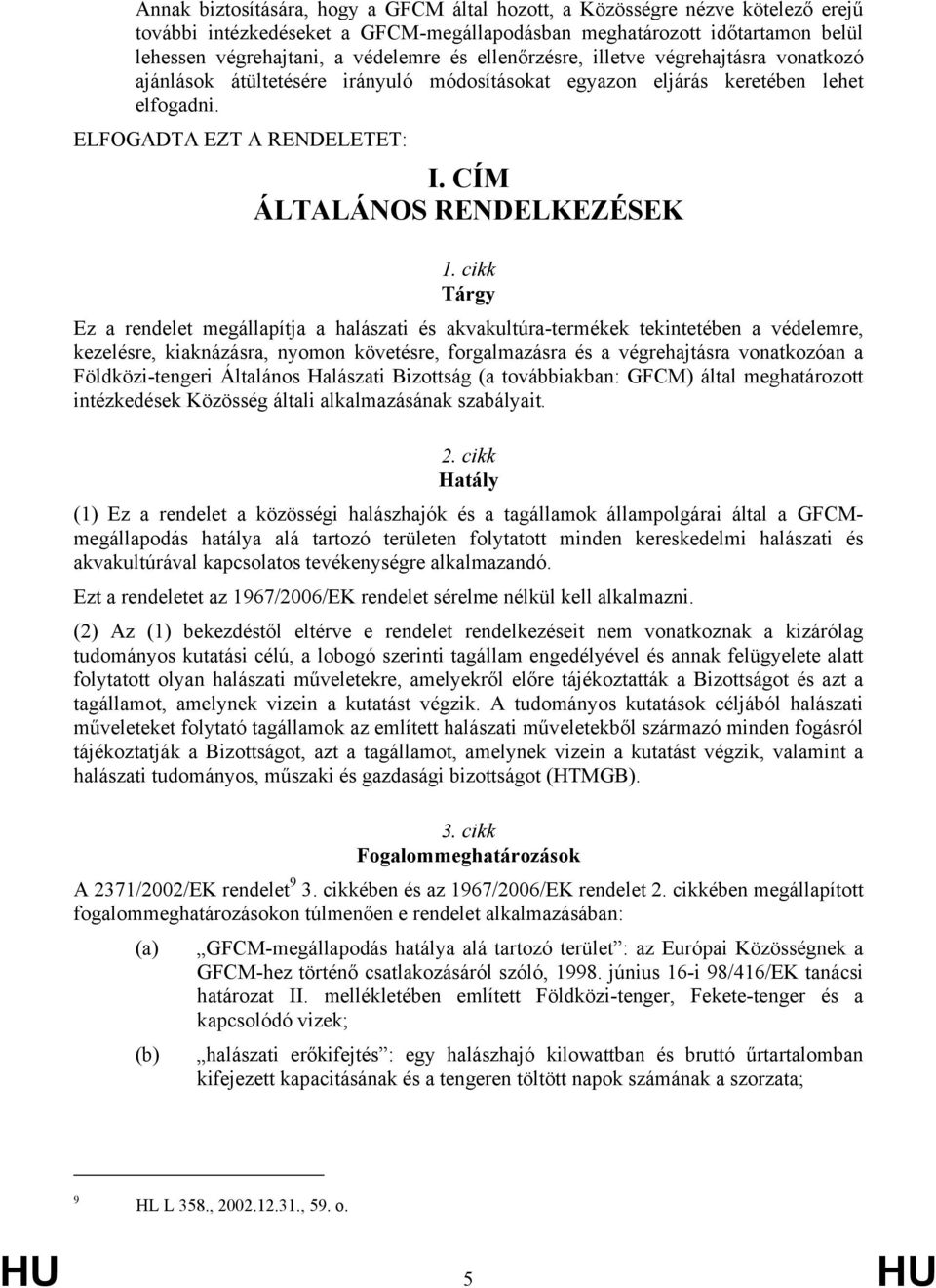 cikk Tárgy Ez a rendelet megállapítja a halászati és akvakultúra-termékek tekintetében a védelemre, kezelésre, kiaknázásra, nyomon követésre, forgalmazásra és a végrehajtásra vonatkozóan a
