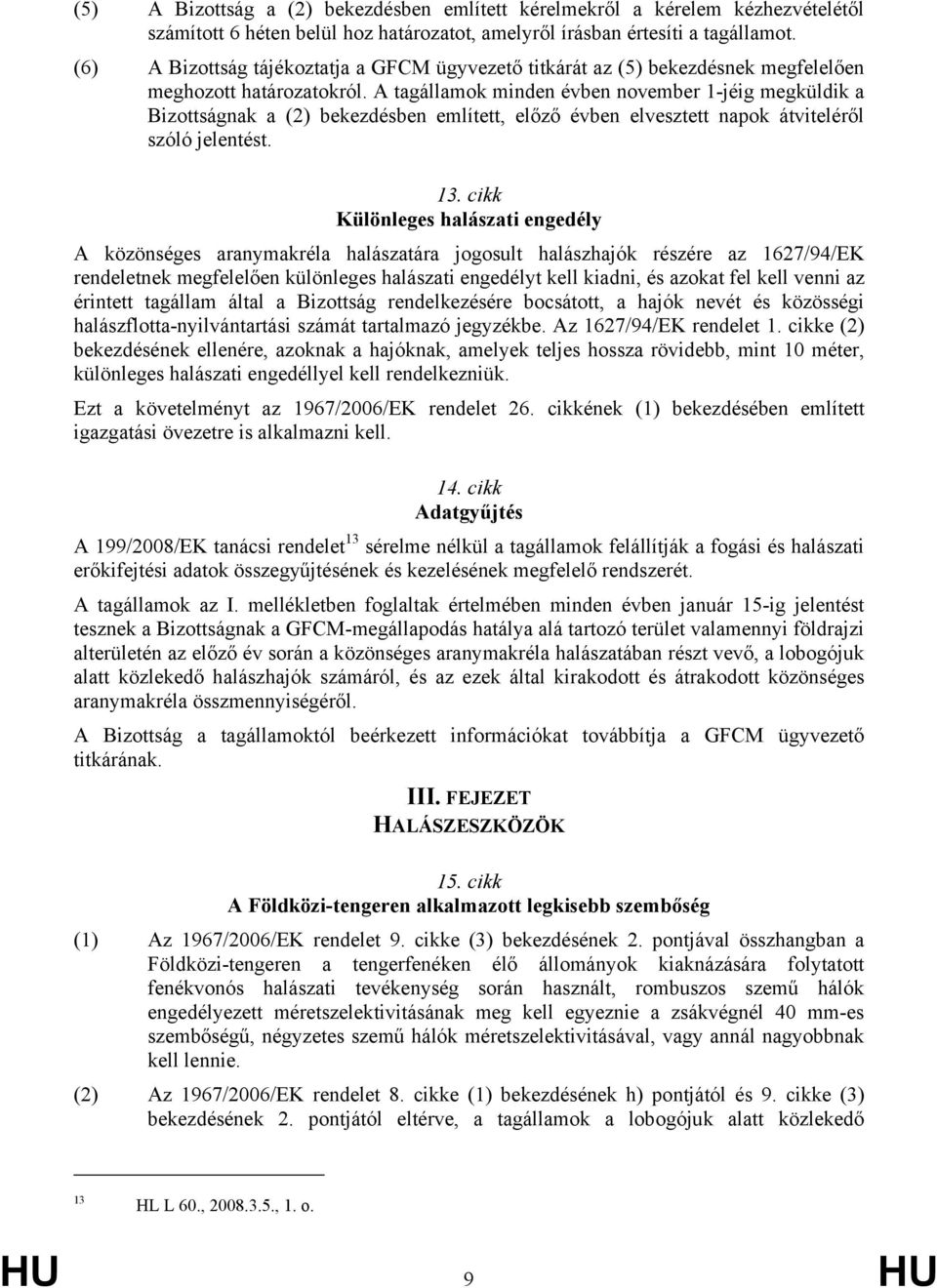 A tagállamok minden évben november 1-jéig megküldik a Bizottságnak a (2) bekezdésben említett, előző évben elvesztett napok átviteléről szóló jelentést. 13.