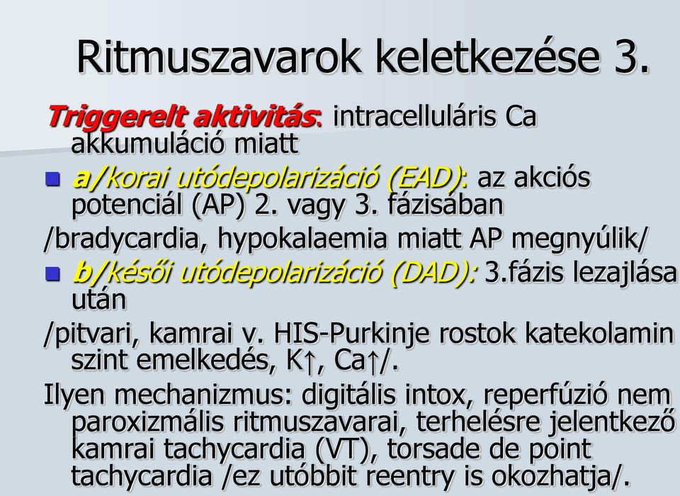 fázisában /bradycardia, hypokalaemia miatt AP megnyúlik/ b/késői utódepolarizáció (DAD): 3.fázis lezajlása után /pitvari, kamrai v.
