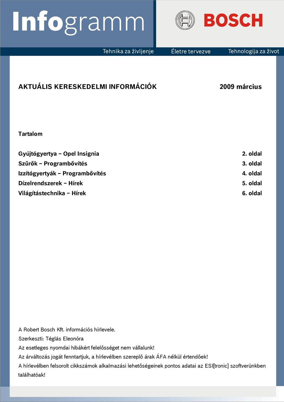 Szerkeszti: Téglás Eleonóra Az esetleges nyomdai hibákért felelősséget nem vállalunk!