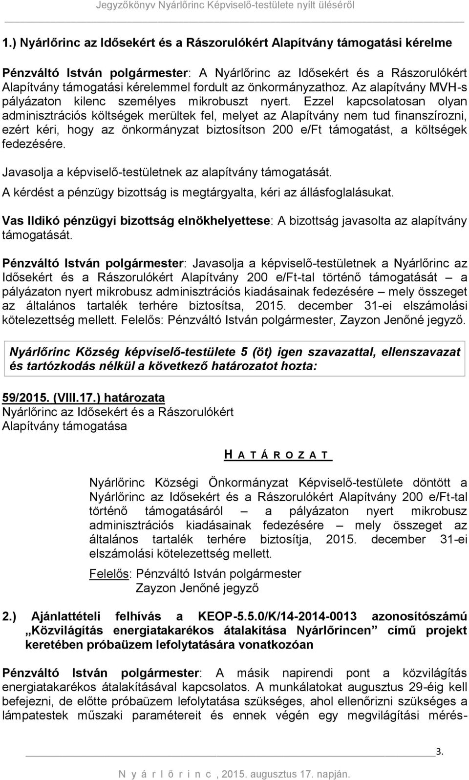 Ezzel kapcsolatosan olyan adminisztrációs költségek merültek fel, melyet az Alapítvány nem tud finanszírozni, ezért kéri, hogy az önkormányzat biztosítson 200 e/ft támogatást, a költségek fedezésére.