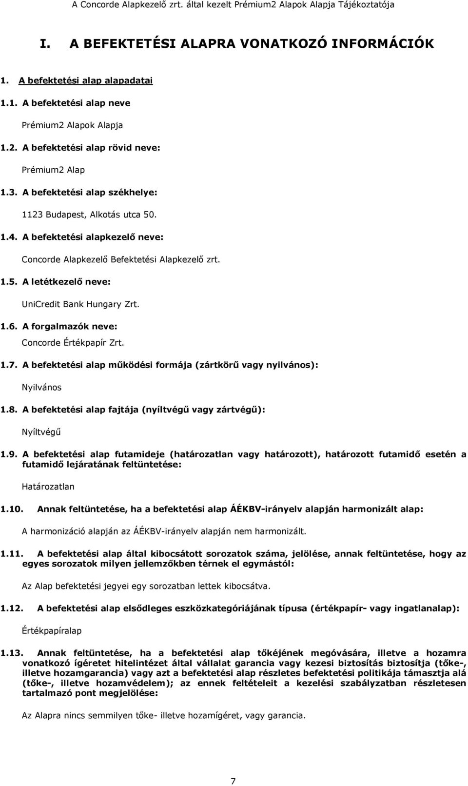 1.6. A forgalmazók neve: Concorde Értékpapír Zrt. 1.7. A befektetési alap működési formája (zártkörű vagy nyilvános): Nyilvános 1.8. A befektetési alap fajtája (nyíltvégű vagy zártvégű): Nyíltvégű 1.