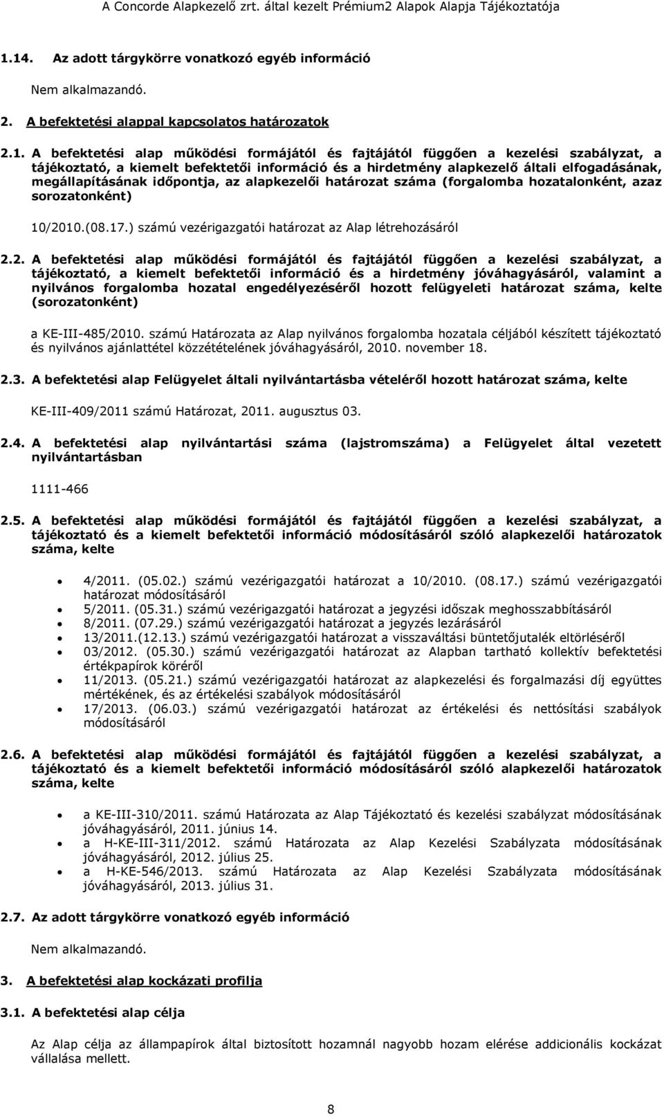 10/2010.(08.17.) számú vezérigazgatói határozat az Alap létrehozásáról 2.2. A befektetési alap működési formájától és fajtájától függően a kezelési szabályzat, a tájékoztató, a kiemelt befektetői