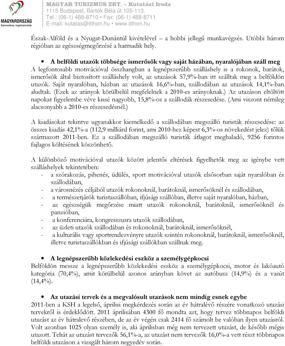 szálláshely volt, az utazások 57,9%-ban itt szálltak meg a belföldön utazók. Saját nyaralóban, házban az utazások 16,6%-ban, szállodában az utazások 14,1%-ban aludtak.