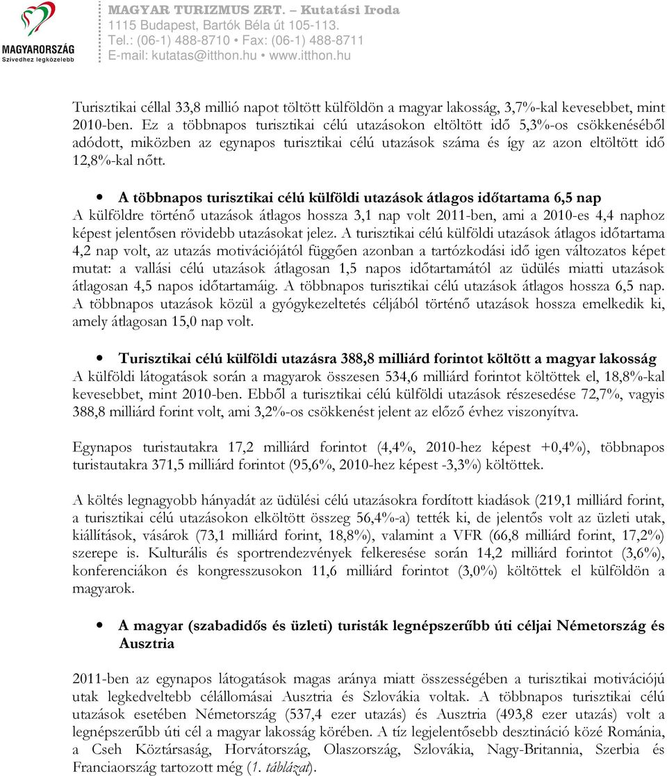 A többnapos turisztikai célú külföldi utazások átlagos idıtartama 6,5 nap A külföldre történı utazások átlagos hossza 3,1 nap volt 2011-ben, ami a 2010-es 4,4 naphoz képest jelentısen rövidebb