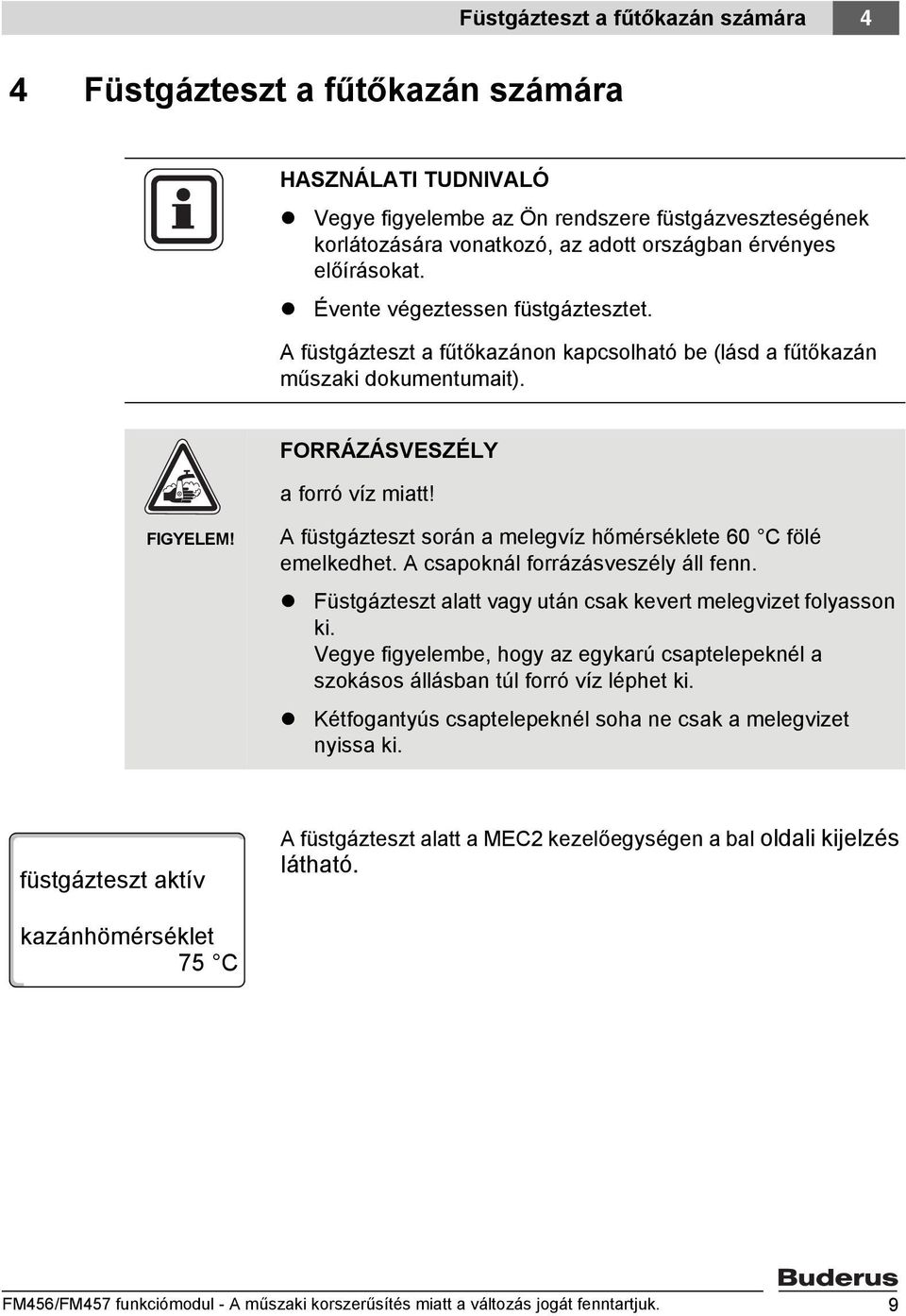 A füstgázteszt során a melegvíz hőmérséklete 60 C fölé emelkedhet. A csapoknál forrázásveszély áll fenn. Füstgázteszt alatt vagy után csak kevert melegvizet folyasson ki.