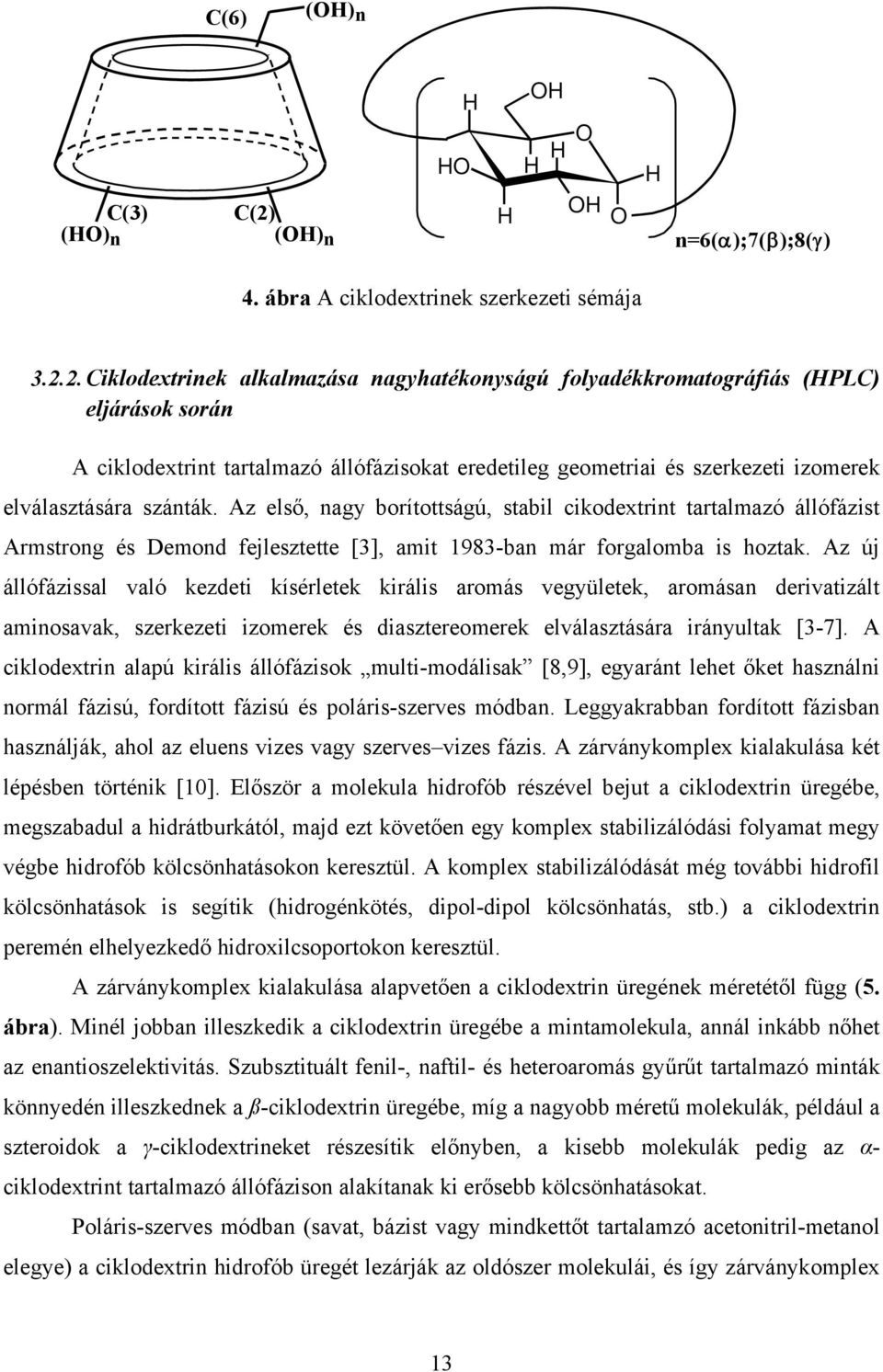 2. Ciklodextrinek alkalmazása nagyhatékonyságú folyadékkromatográfiás (HPLC) eljárások során A ciklodextrint tartalmazó állófázisokat eredetileg geometriai és szerkezeti izomerek elválasztására