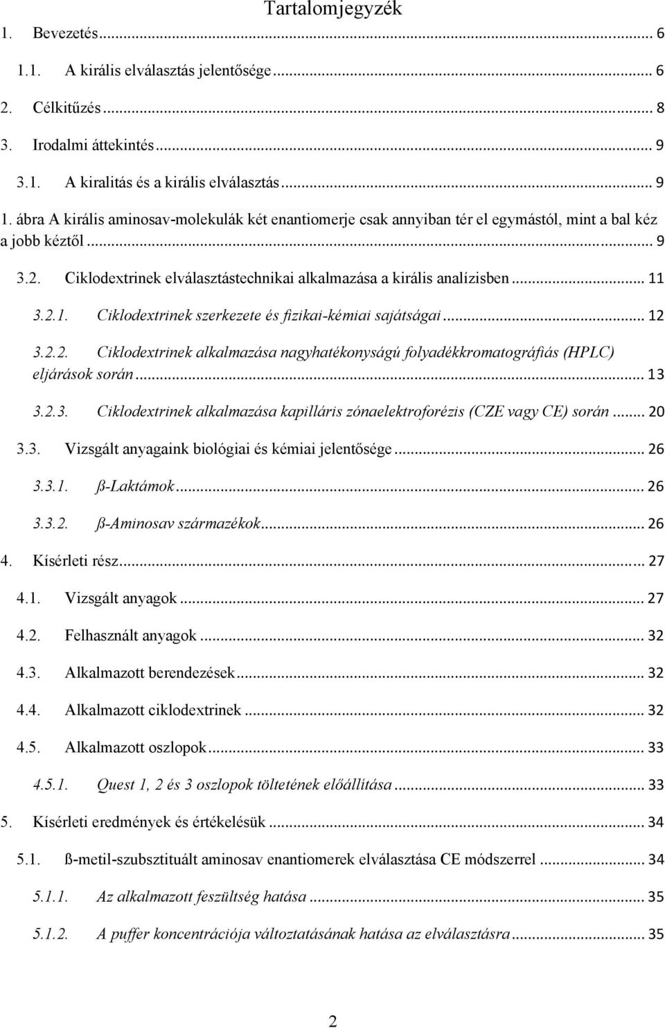 2.1. Ciklodextrinek szerkezete és fizikai-kémiai sajátságai... 12 3.2.2. Ciklodextrinek alkalmazása nagyhatékonyságú folyadékkromatográfiás (HPLC) eljárások során... 13 3.2.3. Ciklodextrinek alkalmazása kapilláris zónaelektroforézis (CZE vagy CE) során.