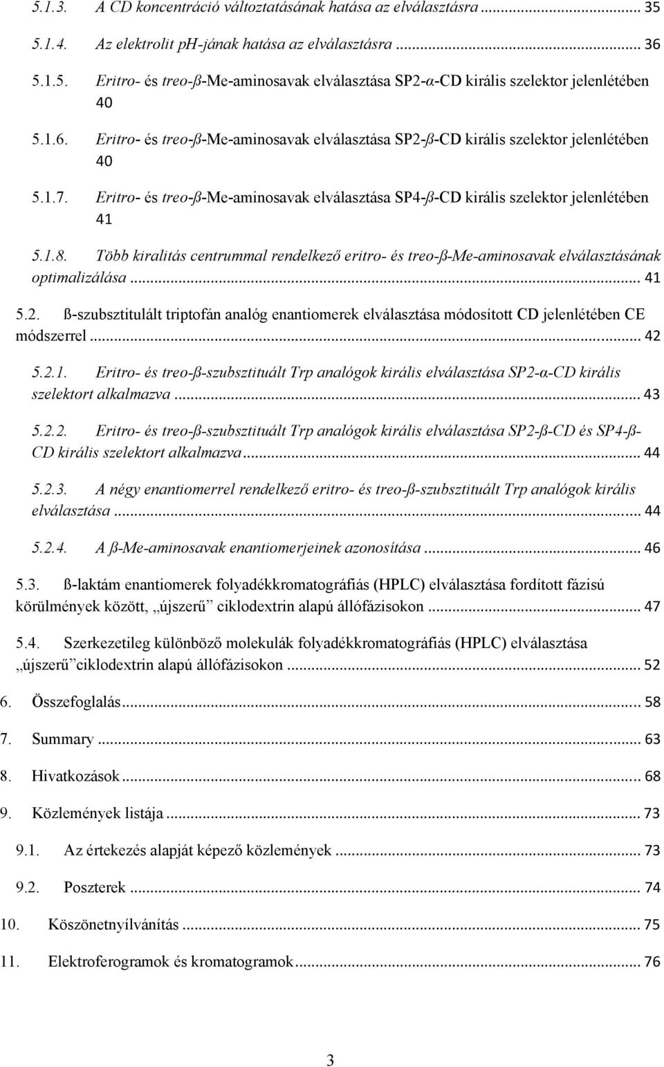 Több kiralitás centrummal rendelkező eritro- és treo-ß-me-aminosavak elválasztásának optimalizálása... 41 5.2.