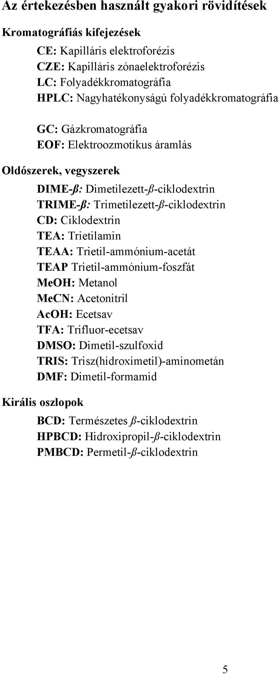 Trimetilezett-ß-ciklodextrin CD: Ciklodextrin TEA: Trietilamin TEAA: Trietil-ammónium-acetát TEAP Trietil-ammónium-foszfát MeH: Metanol MeCN: Acetonitril AcH: Ecetsav TFA: