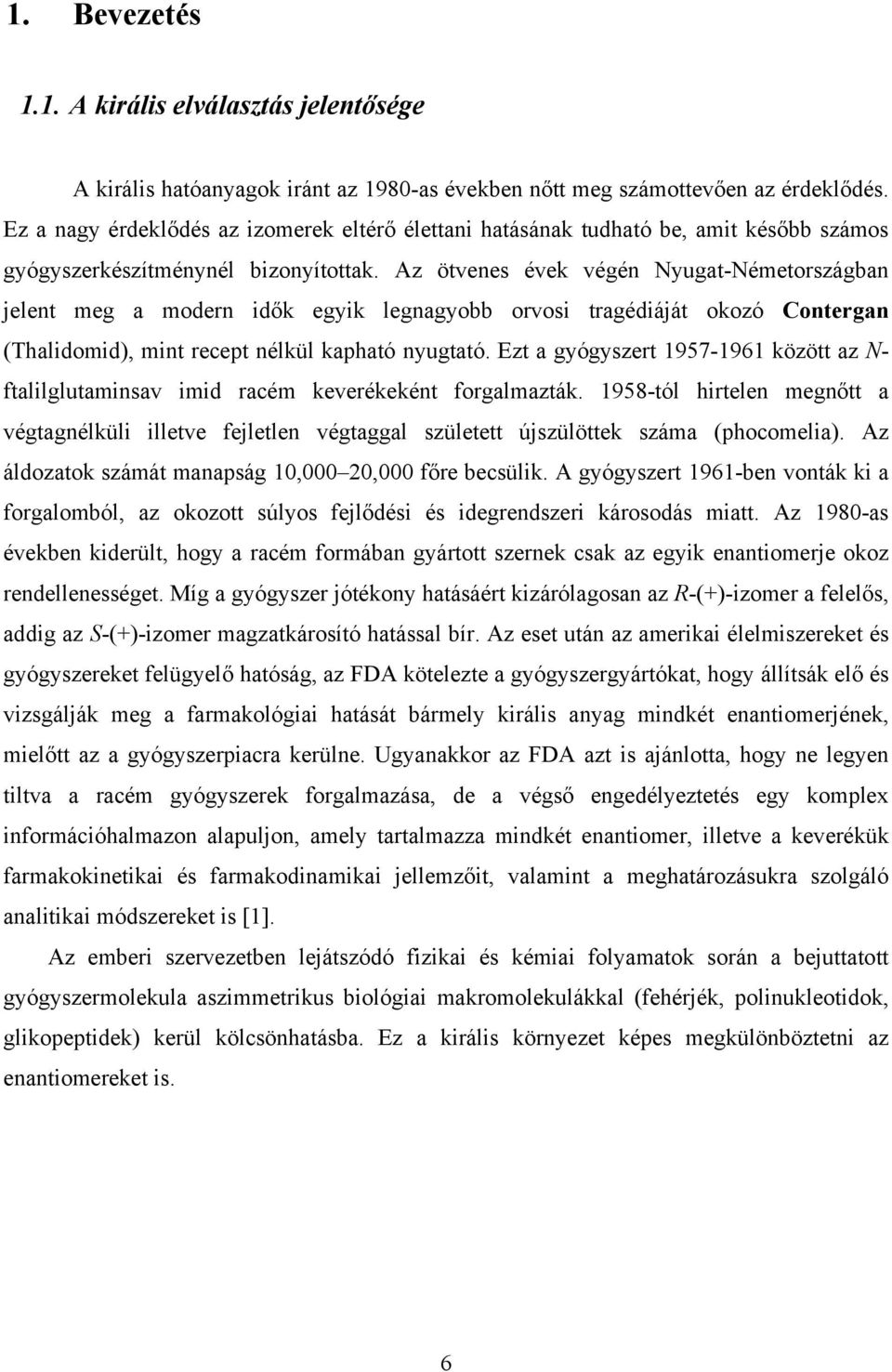 Az ötvenes évek végén Nyugat-Németországban jelent meg a modern idők egyik legnagyobb orvosi tragédiáját okozó Contergan (Thalidomid), mint recept nélkül kapható nyugtató.
