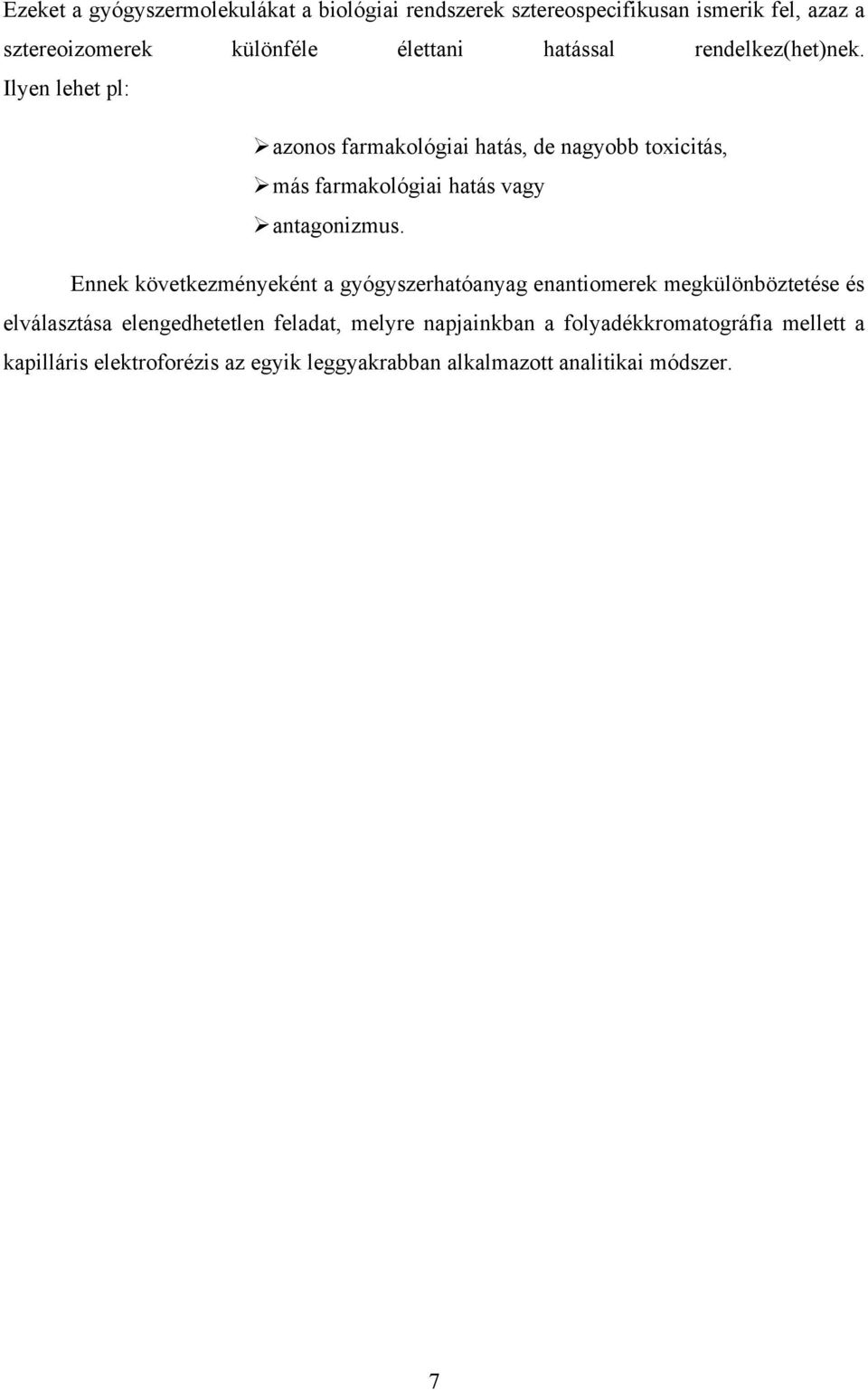 Ilyen lehet pl: azonos farmakológiai hatás, de nagyobb toxicitás, más farmakológiai hatás vagy antagonizmus.