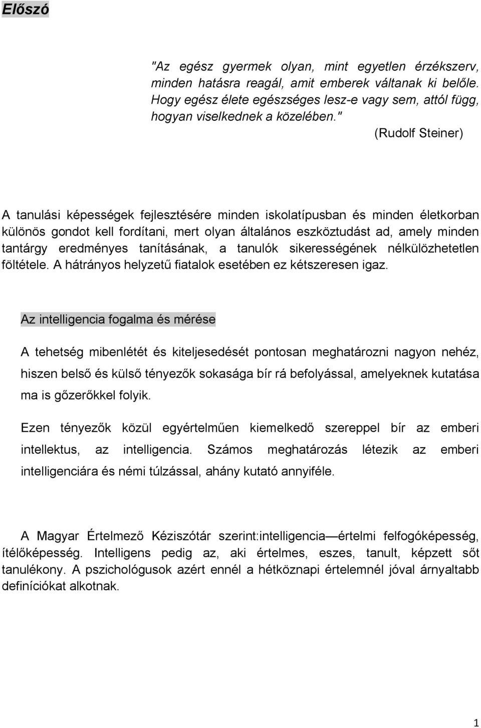 " (Rudolf Steiner) A tanulási képességek fejlesztésére minden iskolatípusban és minden életkorban különös gondot kell fordítani, mert olyan általános eszköztudást ad, amely minden tantárgy eredményes