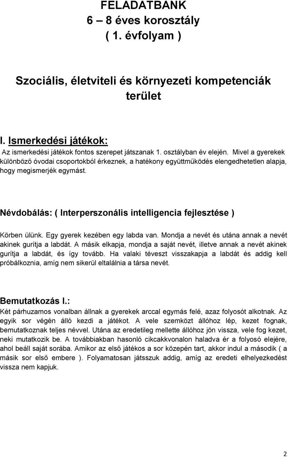 Névdobálás: ( Interperszonális intelligencia fejlesztése ) Körben ülünk. Egy gyerek kezében egy labda van. Mondja a nevét és utána annak a nevét akinek gurítja a labdát.