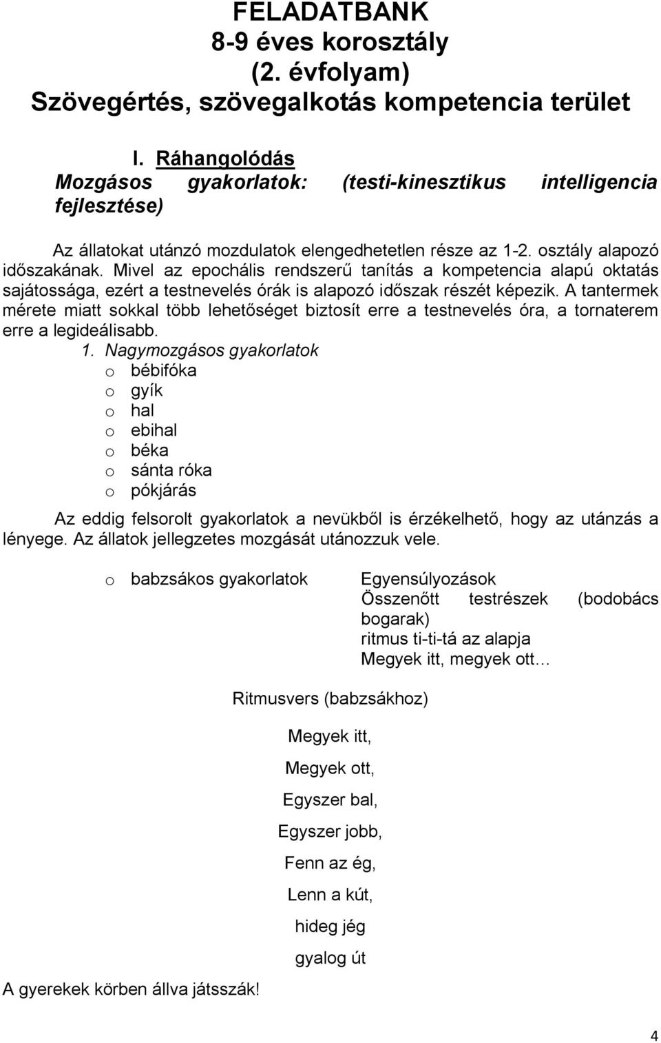 Mivel az epochális rendszerű tanítás a kompetencia alapú oktatás sajátossága, ezért a testnevelés órák is alapozó időszak részét képezik.