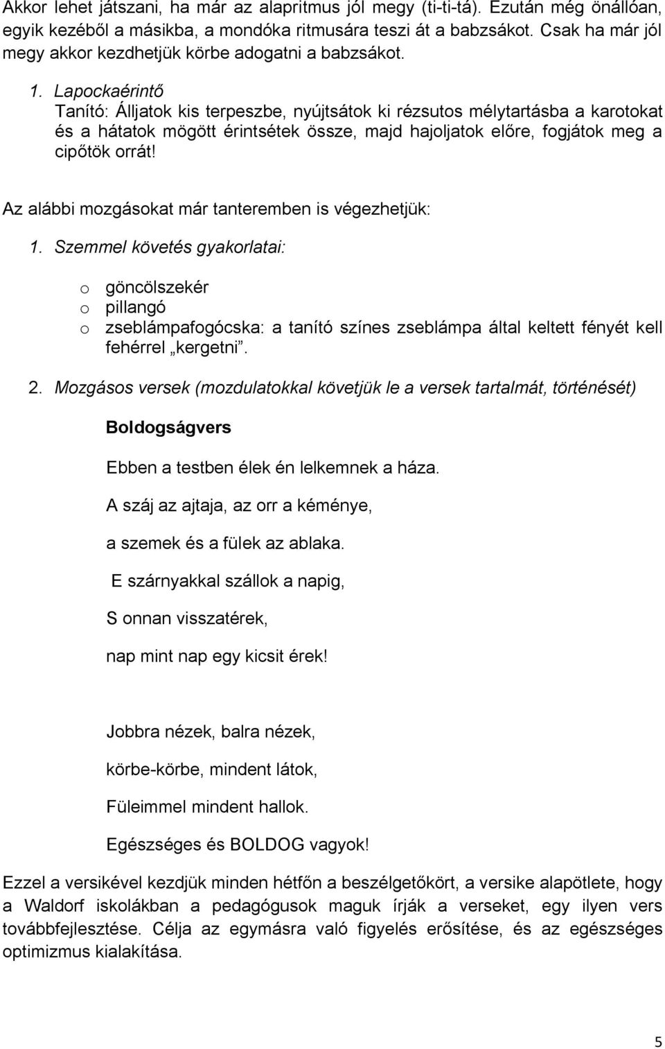 Lapockaérintő Tanító: Álljatok kis terpeszbe, nyújtsátok ki rézsutos mélytartásba a karotokat és a hátatok mögött érintsétek össze, majd hajoljatok előre, fogjátok meg a cipőtök orrát!