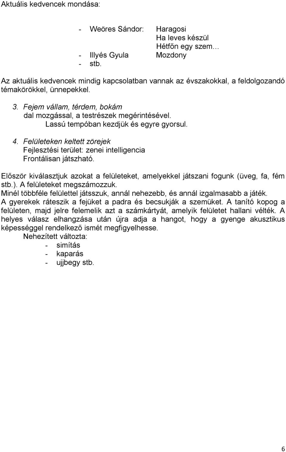 Lassú tempóban kezdjük és egyre gyorsul. 4. Felületeken keltett zörejek Fejlesztési terület: zenei intelligencia Frontálisan játszható.