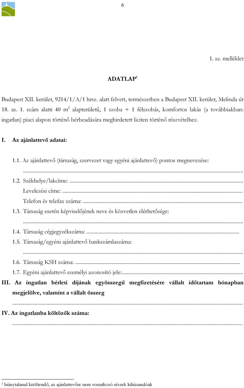 Társaság esetén képviselıjének neve és közvetlen elérhetısége:... 1.4. Társaság cégjegyzékszáma:... 1.5. Társaság/egyéni ajánlattevı bankszámlaszáma:... 1.6. Társaság KSH száma:... 1.7.