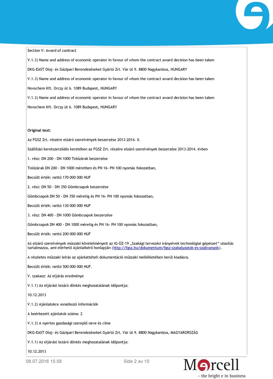 rész: DN 200 - DN 1000 Tolózárak beszerzése Tolózárak DN 200 - DN 1000 méretben és PN 16- PN 100 nyomás fokozatban, Becsült érték: nettó 170 000 000 HUF 2.