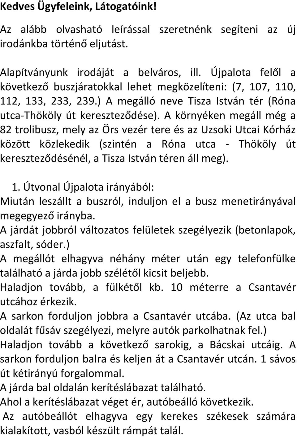 A környéken megáll még a 82 trolibusz, mely az Örs vezér tere és az Uzsoki Utcai Kórház között közlekedik (szintén a Róna utca - Thököly út kereszteződésénél, a Tisza István téren áll meg). 1.