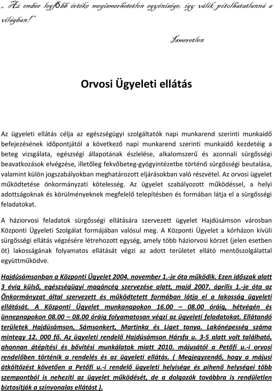 kezdetéig a beteg vizsgálata, egészségi állapotának észlelése, alkalomszerű és azonnali sürgősségi beavatkozások elvégzése, illetőleg fekvőbeteg-gyógyintézetbe történő sürgősségi beutalása, valamint