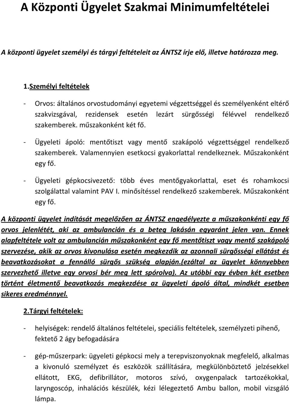 műszakonként két fő. - Ügyeleti ápoló: mentőtiszt vagy mentő szakápoló végzettséggel rendelkező szakemberek. Valamennyien esetkocsi gyakorlattal rendelkeznek. Műszakonként egy fő.