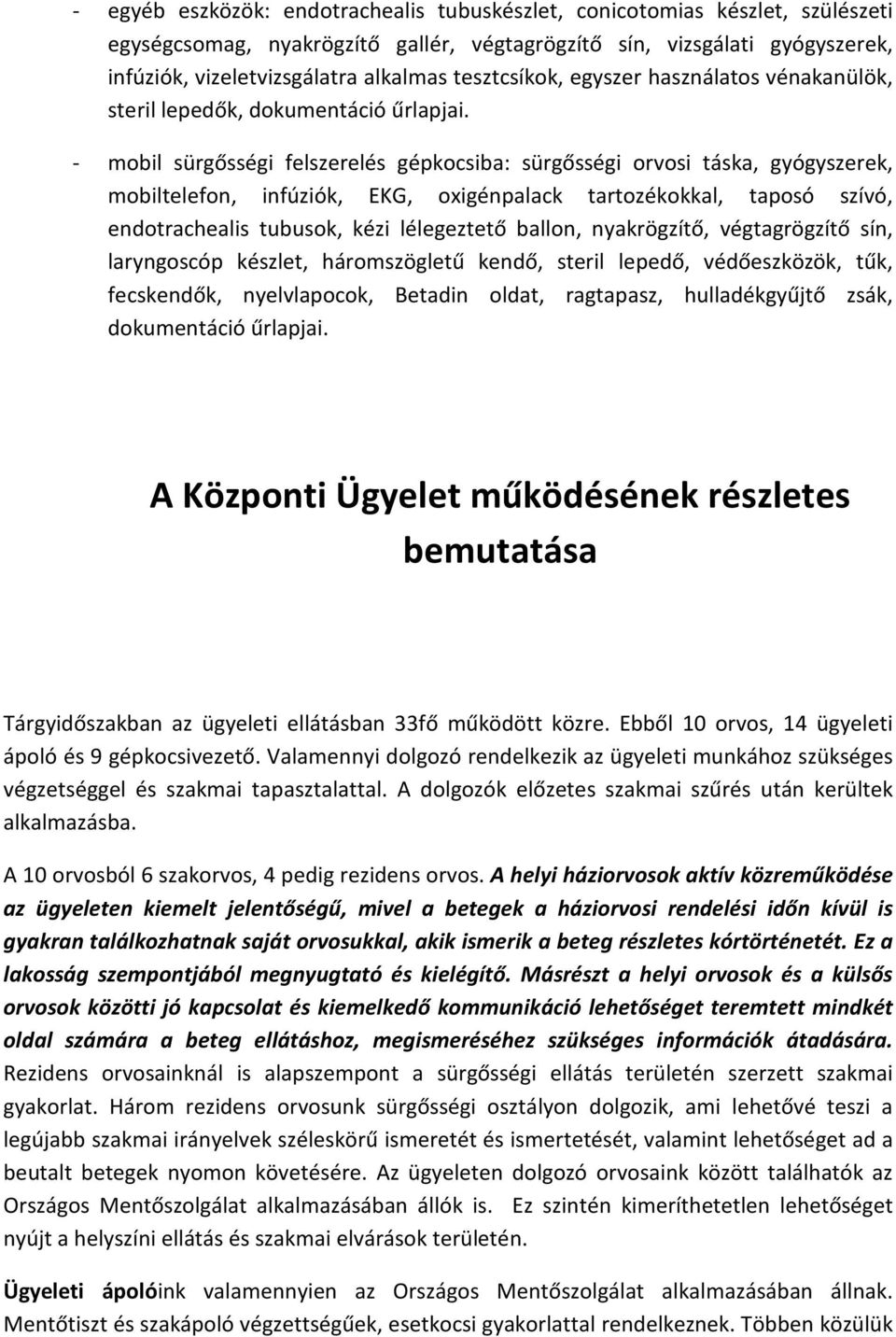 - mobil sürgősségi felszerelés gépkocsiba: sürgősségi orvosi táska, gyógyszerek, mobiltelefon, infúziók, EKG, oxigénpalack tartozékokkal, taposó szívó, endotrachealis tubusok, kézi lélegeztető