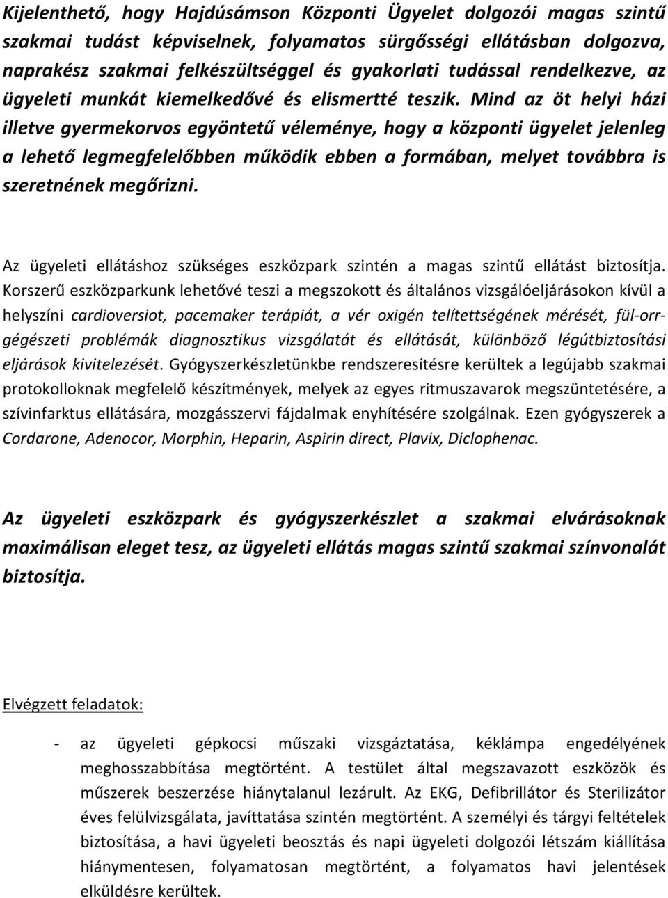 Mind az öt helyi házi illetve gyermekorvos egyöntetű véleménye, hogy a központi ügyelet jelenleg a lehető legmegfelelőbben működik ebben a formában, melyet továbbra is szeretnének megőrizni.