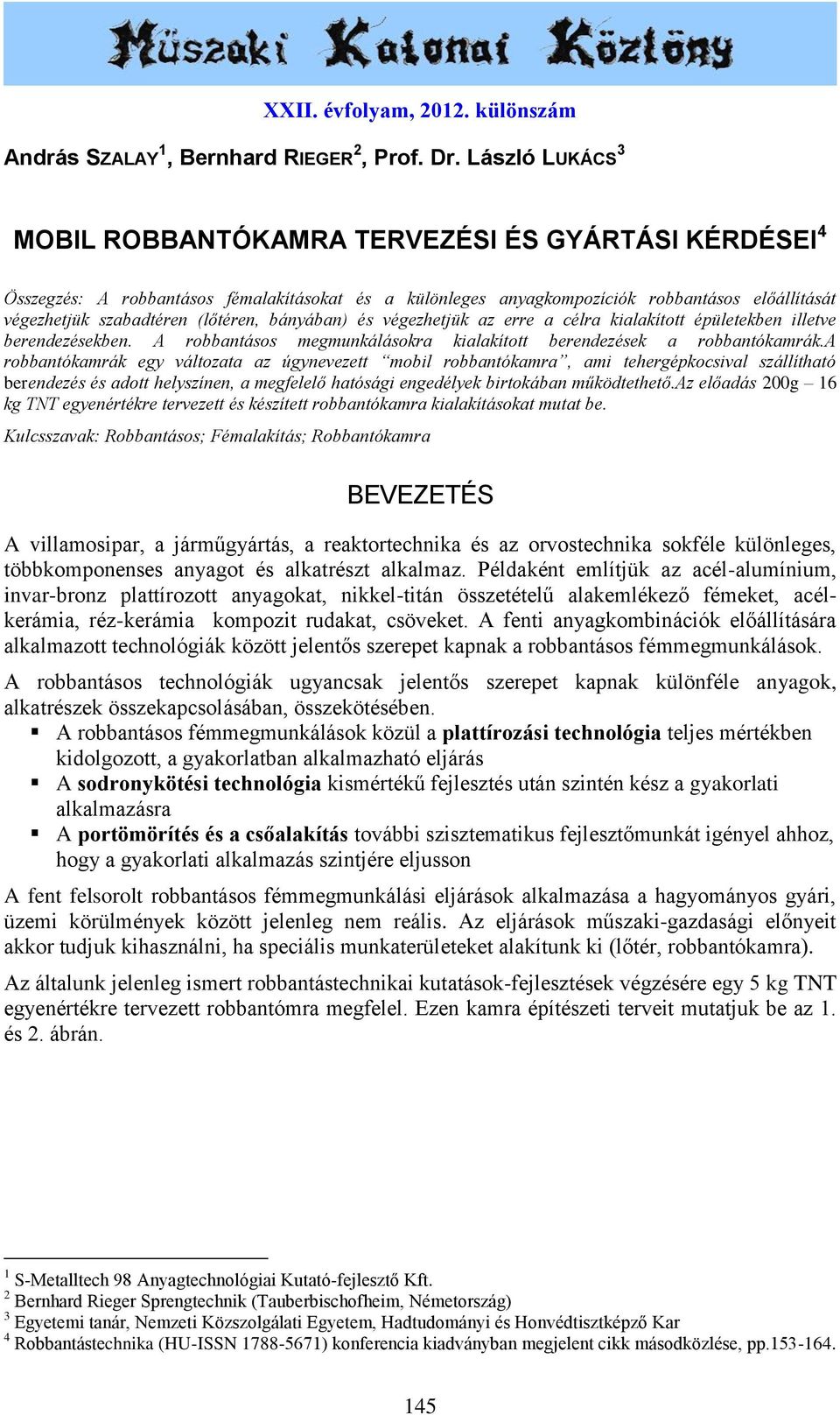 (lőtéren, bányában) és végezhetjük az erre a célra kialakított épületekben illetve berendezésekben. A robbantásos megmunkálásokra kialakított berendezések a robbantókamrák.