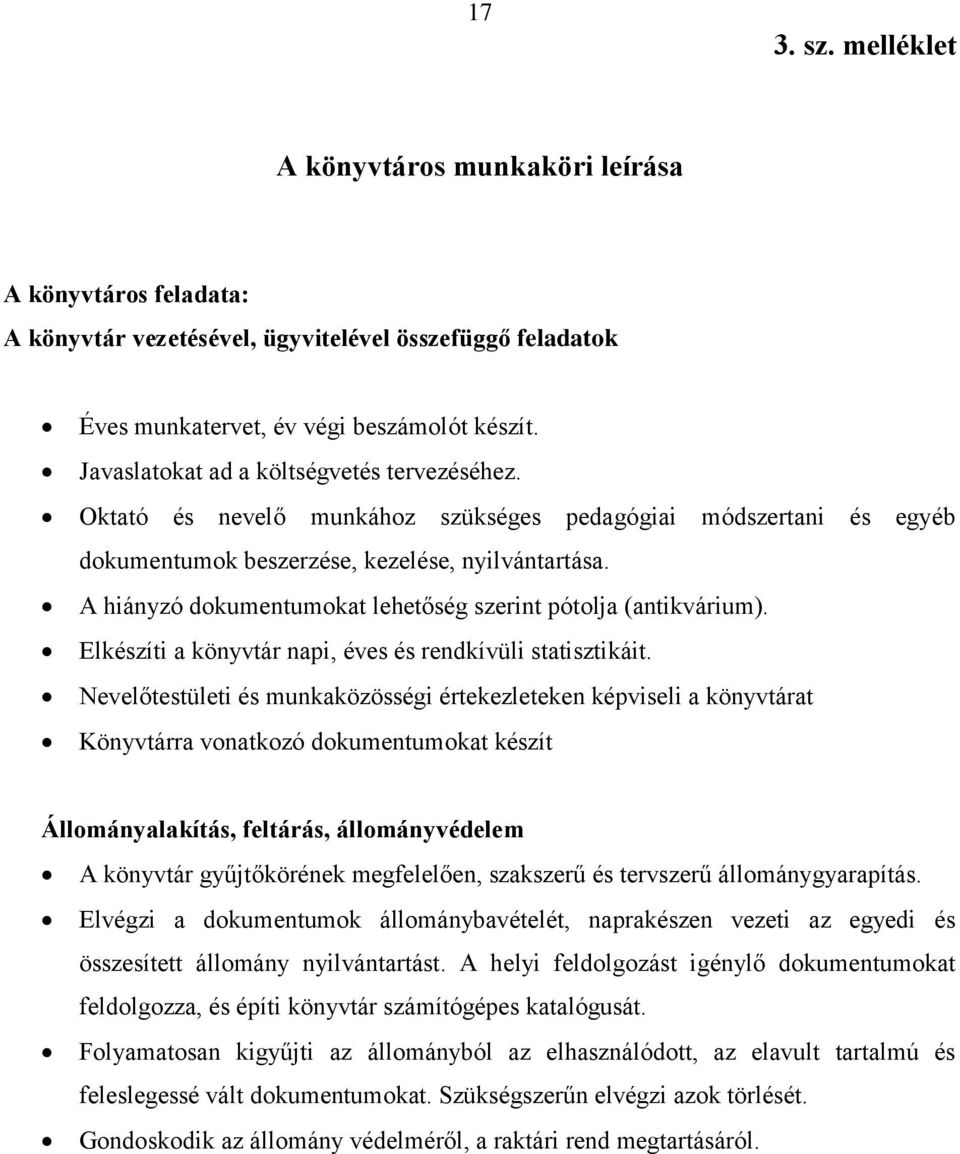 A hiányzó dokumentumokat lehetőség szerint pótolja (antikvárium). Elkészíti a könyvtár napi, éves és rendkívüli statisztikáit.