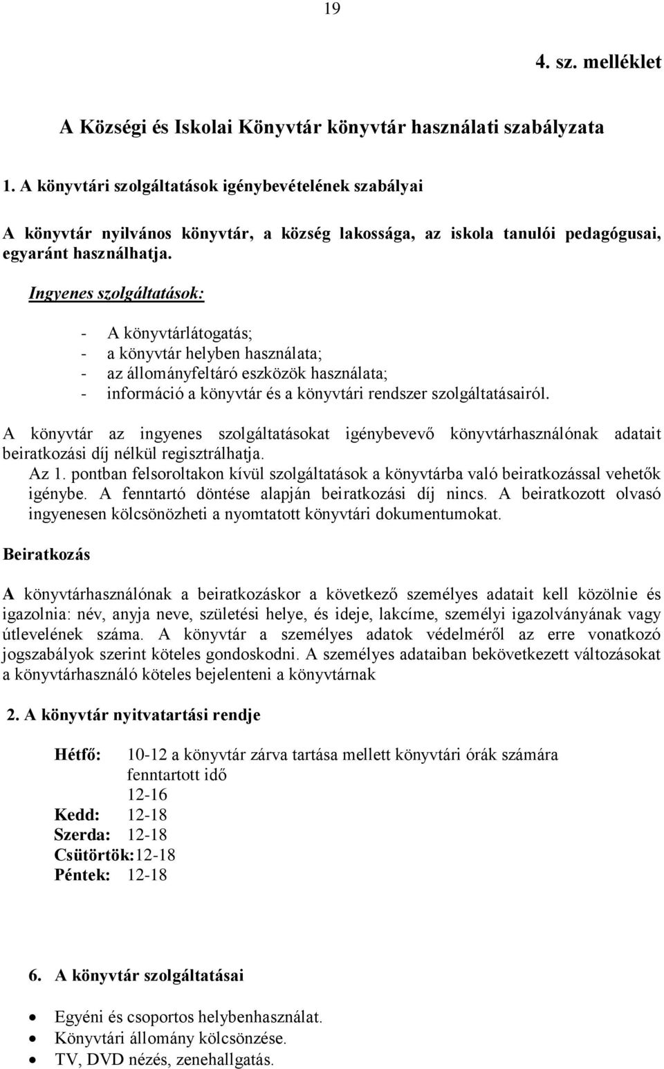 Ingyenes szolgáltatások: - A könyvtárlátogatás; - a könyvtár helyben használata; - az állományfeltáró eszközök használata; - információ a könyvtár és a könyvtári rendszer szolgáltatásairól.