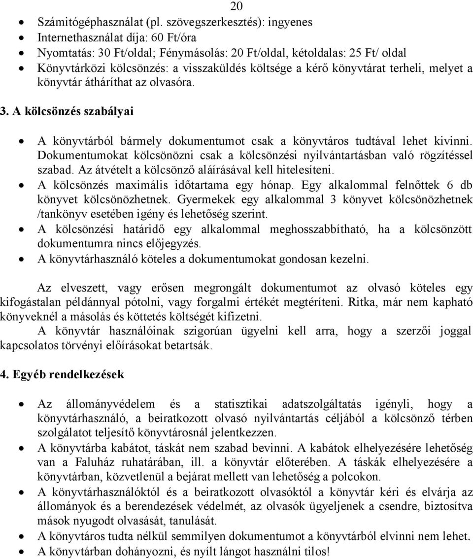 könyvtárat terheli, melyet a könyvtár átháríthat az olvasóra. 3. A kölcsönzés szabályai A könyvtárból bármely dokumentumot csak a könyvtáros tudtával lehet kivinni.