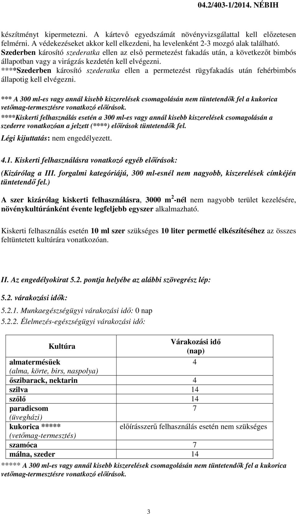 ****Szederben károsító szederatka ellen a permetezést rügyfakadás után fehérbimbós állapotig kell elvégezni.