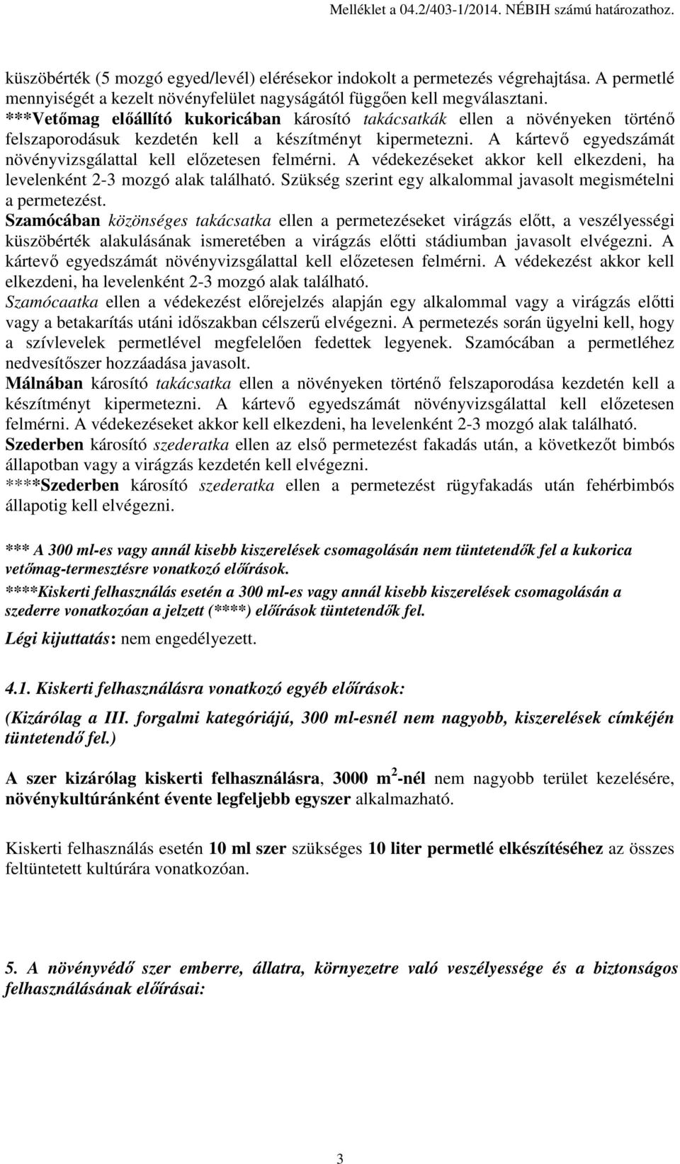 A kártevő egyedszámát növényvizsgálattal kell előzetesen felmérni. A védekezéseket akkor kell elkezdeni, ha levelenként 2-3 mozgó alak található.