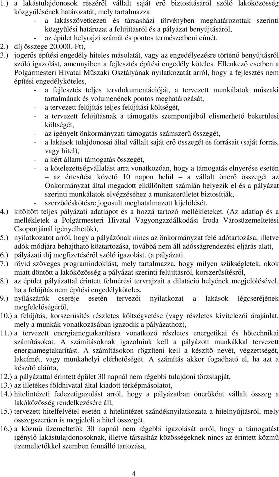 ) jogers építési engedély hiteles másolatát, vagy az engedélyezésre történ benyújtásról szóló igazolást, amennyiben a fejlesztés építési engedély köteles.