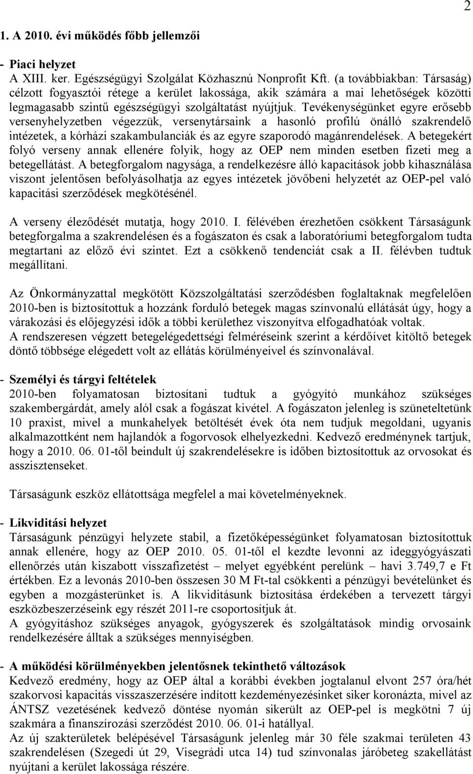 Tevékenységünket egyre erősebb versenyhelyzetben végezzük, versenytársaink a hasonló profilú önálló szakrendelő intézetek, a kórházi szakambulanciák és az egyre szaporodó magánrendelések.