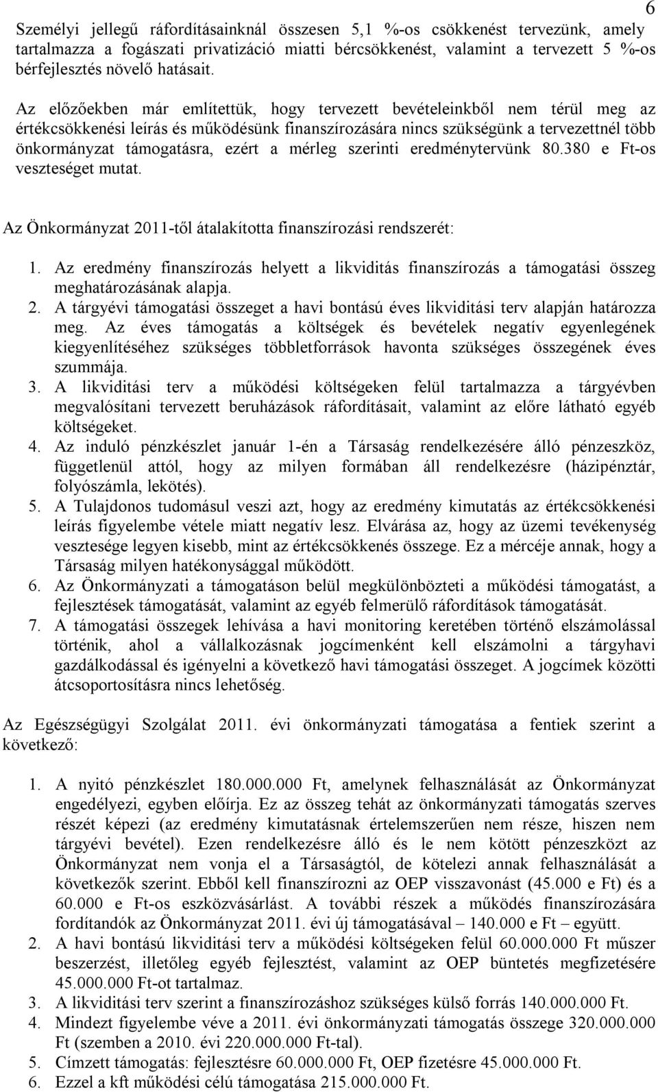 a mérleg szerinti eredménytervünk 80.380 e Ft-os veszteséget mutat. Az Önkormányzat 2011-től átalakította finanszírozási rendszerét: 1.