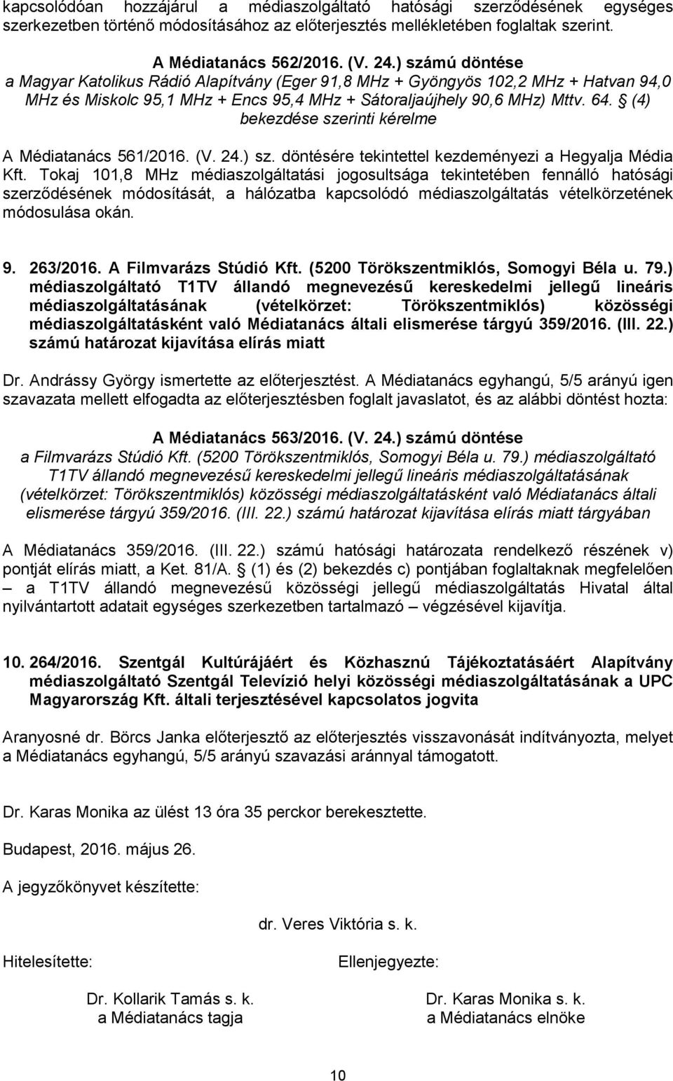 (4) bekezdése szerinti kérelme A Médiatanács 561/2016. (V. 24.) sz. döntésére tekintettel kezdeményezi a Hegyalja Média Kft.