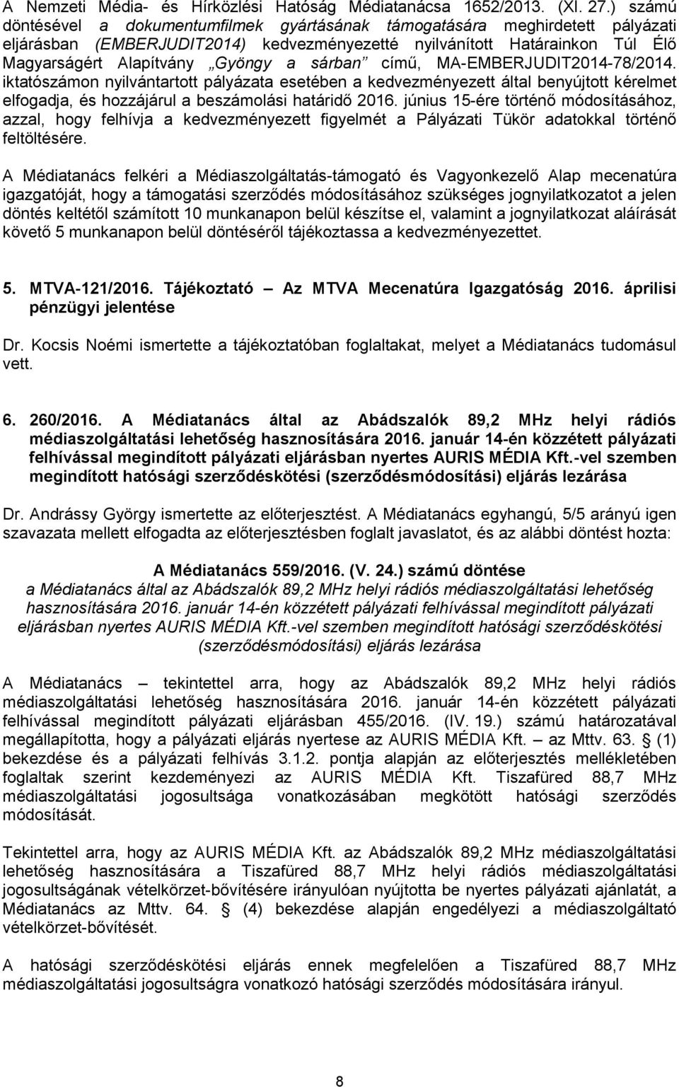 sárban című, MA-EMBERJUDIT2014-78/2014. iktatószámon nyilvántartott pályázata esetében a kedvezményezett által benyújtott kérelmet elfogadja, és hozzájárul a beszámolási határidő 2016.