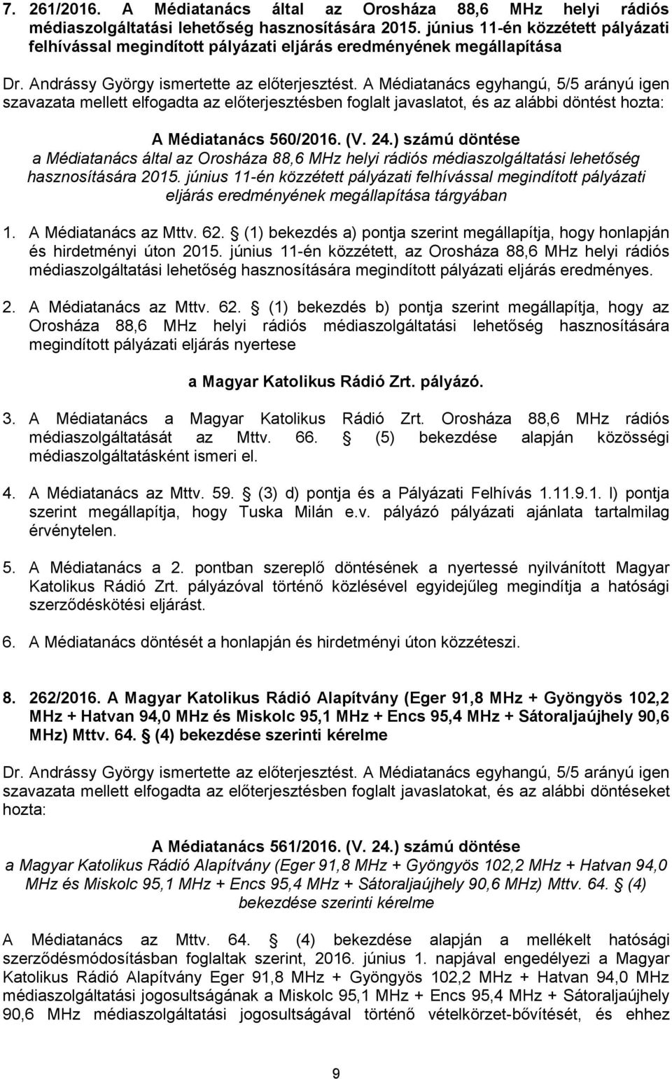 A Médiatanács egyhangú, 5/5 arányú igen A Médiatanács 560/2016. (V. 24.) számú döntése a Médiatanács által az Orosháza 88,6 MHz helyi rádiós médiaszolgáltatási lehetőség hasznosítására 2015.