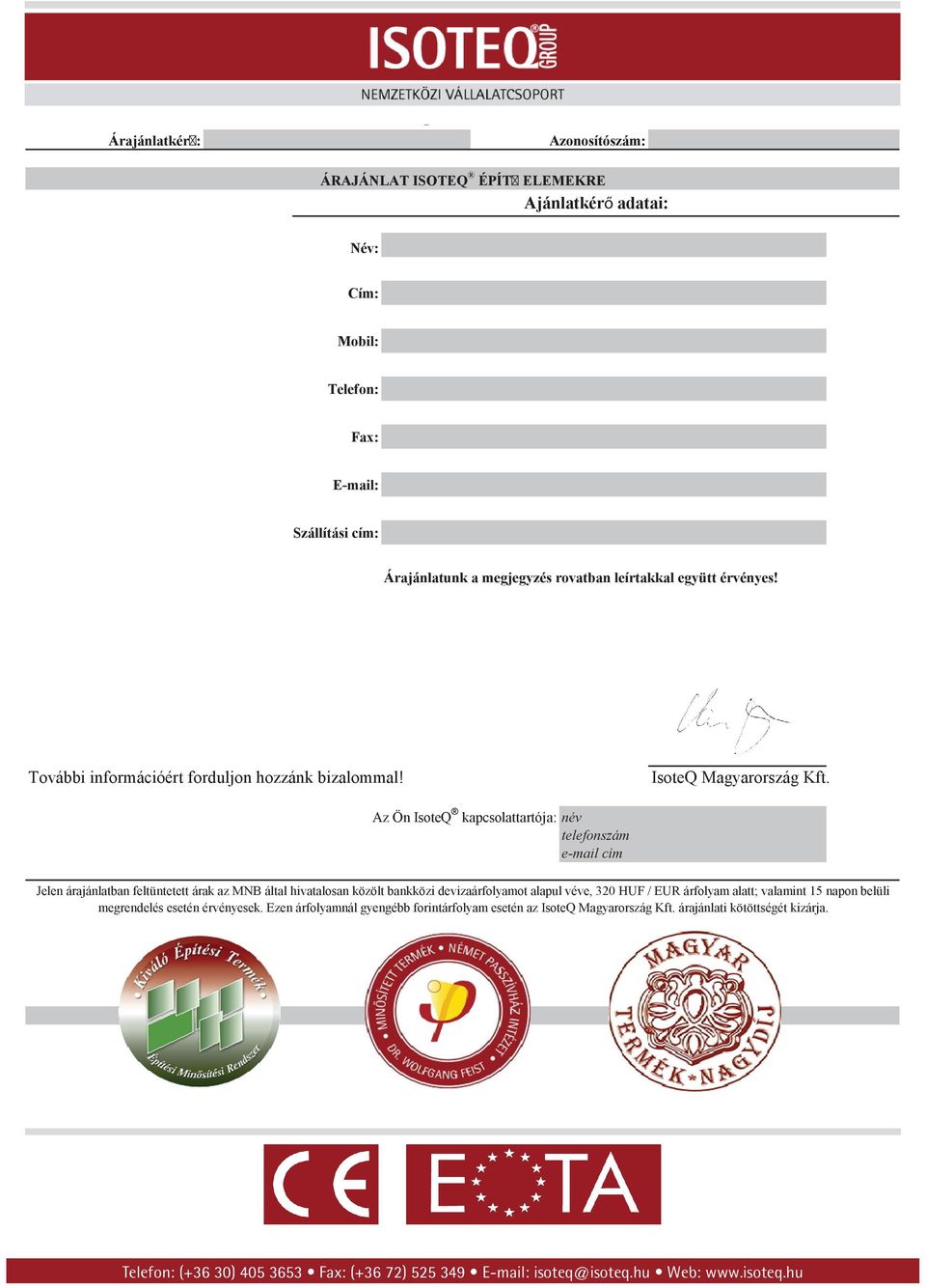 Az Ön IsoteQ kapcsolattartója: név telefonszám e-mail cím Jelen árajánlatban feltüntetett árak az MNB által hivatalosan közölt bankközi devizaárfolyamot alapul véve, 3 HUF /