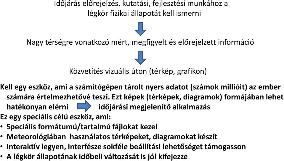 Ezt képek (térképek, diagramok) formájában lehet hatékonyan elérni időjárási megjelenítő alkalmazás Ez egy speciális célú eszköz, ami: Speciális formátumú/tartalmú